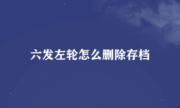 六发左轮怎么删除存档