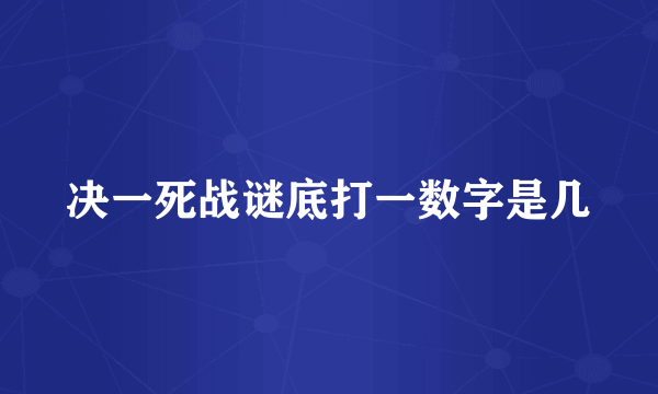 决一死战谜底打一数字是几