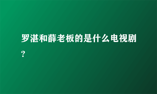 罗湛和薛老板的是什么电视剧?