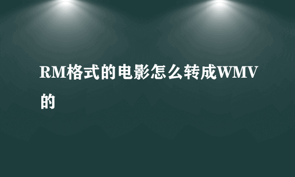 RM格式的电影怎么转成WMV的
