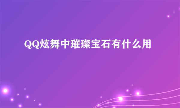 QQ炫舞中璀璨宝石有什么用