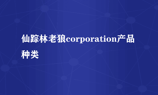 仙踪林老狼corporation产品种类