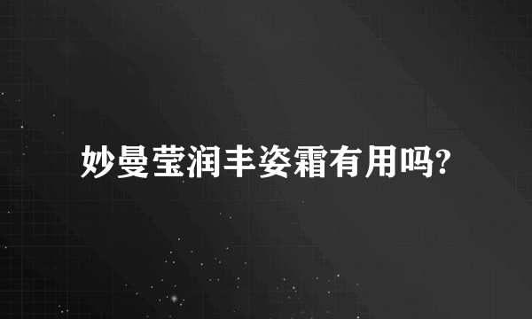 妙曼莹润丰姿霜有用吗?