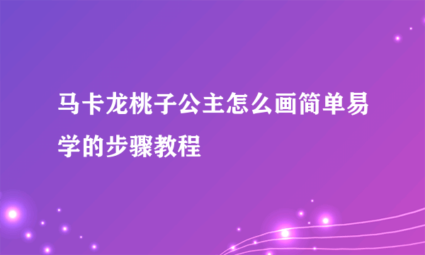马卡龙桃子公主怎么画简单易学的步骤教程
