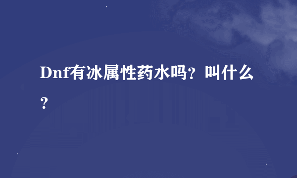 Dnf有冰属性药水吗？叫什么？