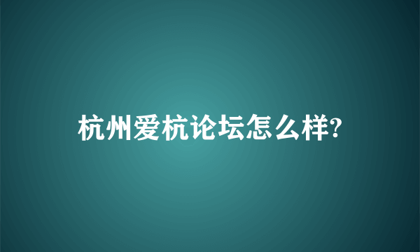 杭州爱杭论坛怎么样?