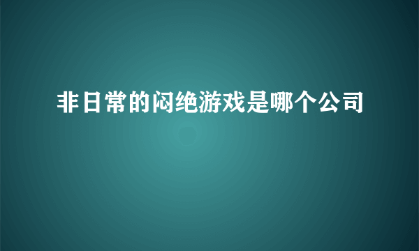 非日常的闷绝游戏是哪个公司
