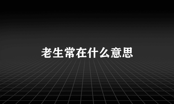 老生常在什么意思