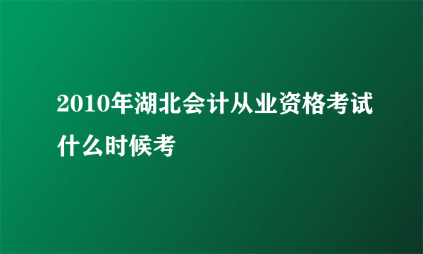2010年湖北会计从业资格考试什么时候考