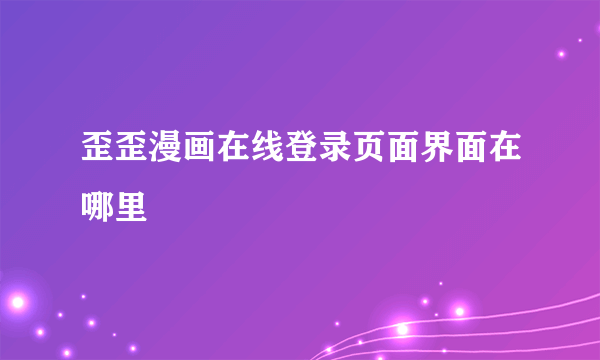歪歪漫画在线登录页面界面在哪里