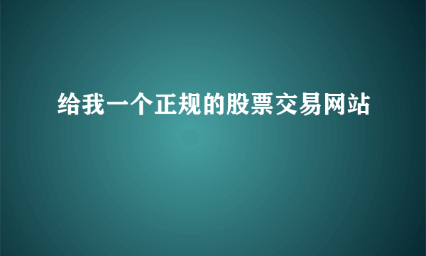 给我一个正规的股票交易网站