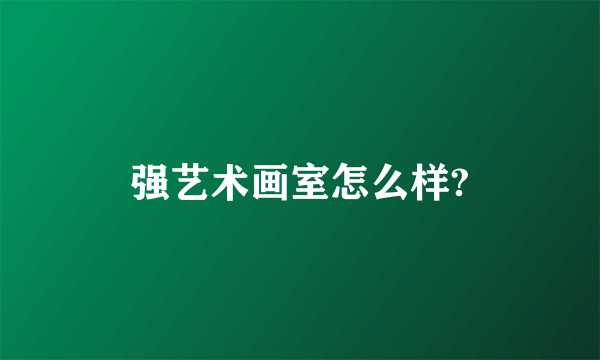 强艺术画室怎么样?
