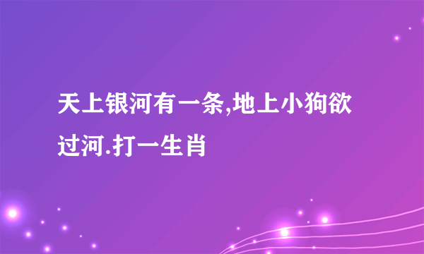天上银河有一条,地上小狗欲过河.打一生肖