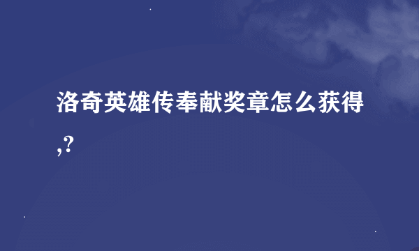 洛奇英雄传奉献奖章怎么获得,?