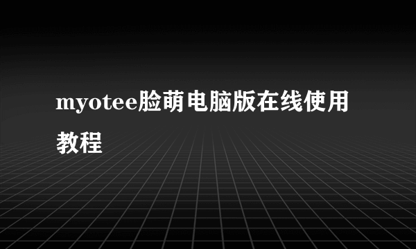 myotee脸萌电脑版在线使用教程
