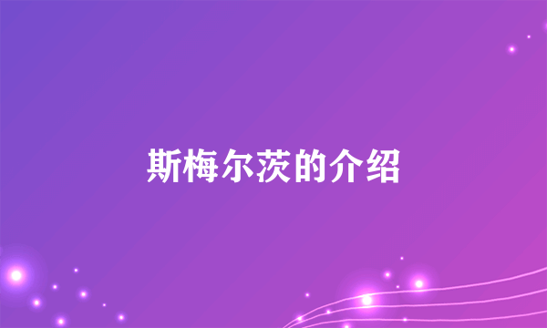 斯梅尔茨的介绍