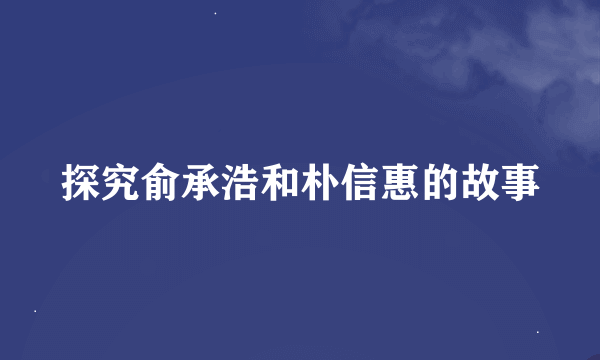 探究俞承浩和朴信惠的故事