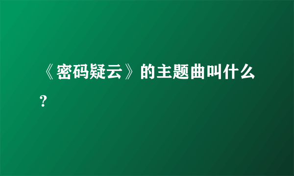 《密码疑云》的主题曲叫什么?
