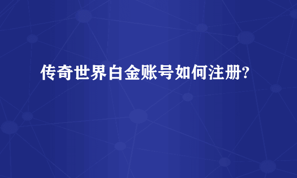 传奇世界白金账号如何注册?