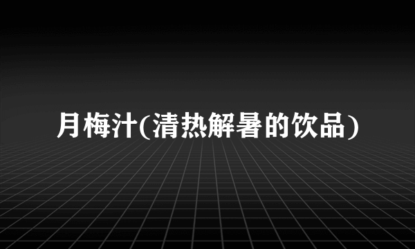 月梅汁(清热解暑的饮品)
