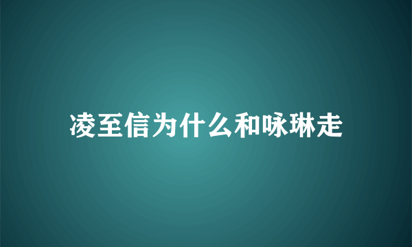 凌至信为什么和咏琳走