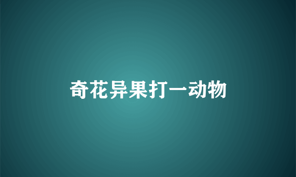 奇花异果打一动物