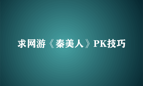 求网游《秦美人》PK技巧