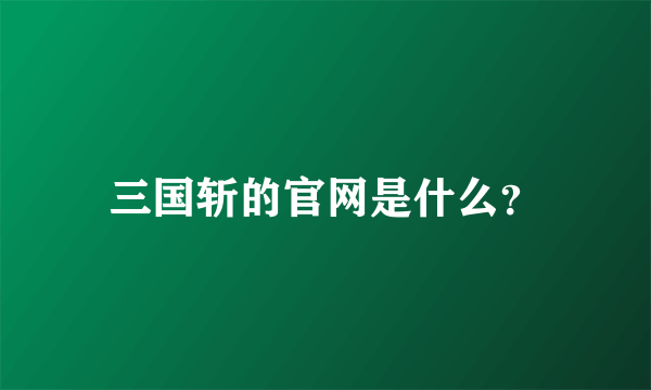 三国斩的官网是什么？