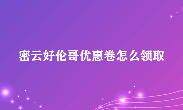 密云好伦哥优惠卷怎么领取