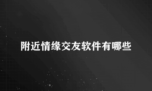 附近情缘交友软件有哪些