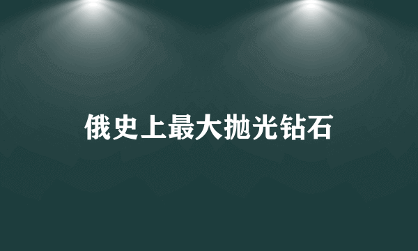 俄史上最大抛光钻石