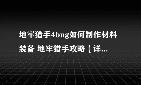 地牢猎手4bug如何制作材料装备 地牢猎手攻略【详情】-搜狗输入法