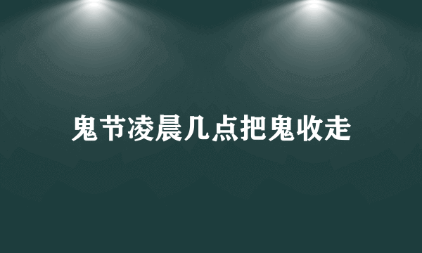 鬼节凌晨几点把鬼收走