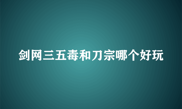 剑网三五毒和刀宗哪个好玩