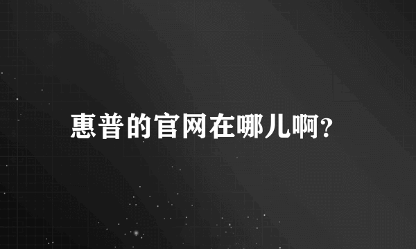 惠普的官网在哪儿啊？