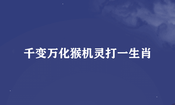千变万化猴机灵打一生肖
