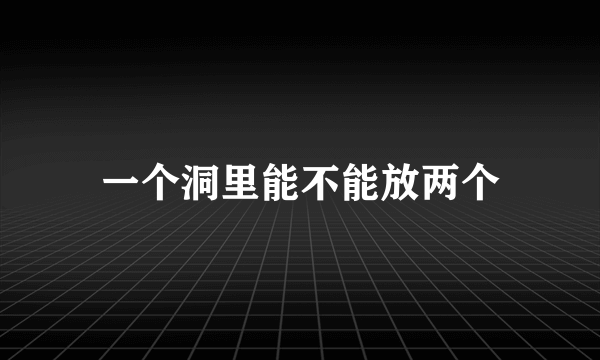 一个洞里能不能放两个