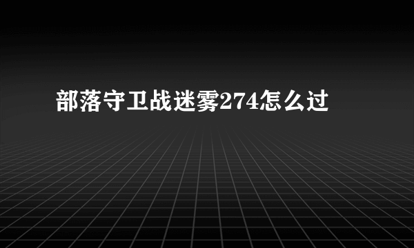 部落守卫战迷雾274怎么过