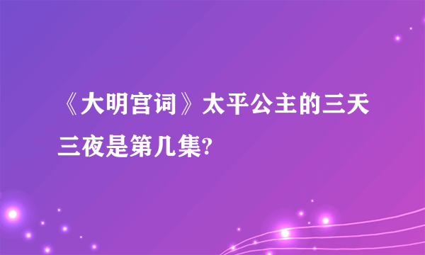 《大明宫词》太平公主的三天三夜是第几集?