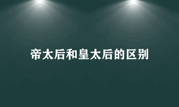 帝太后和皇太后的区别