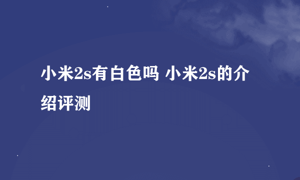 小米2s有白色吗 小米2s的介绍评测