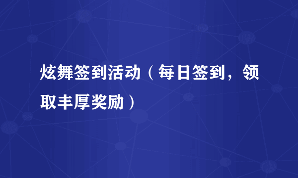 炫舞签到活动（每日签到，领取丰厚奖励）