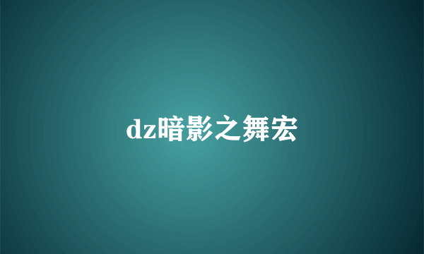 dz暗影之舞宏