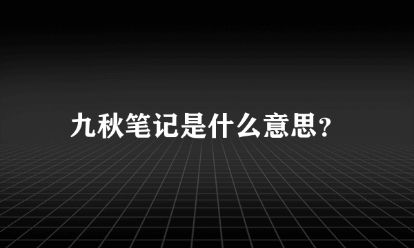 九秋笔记是什么意思？