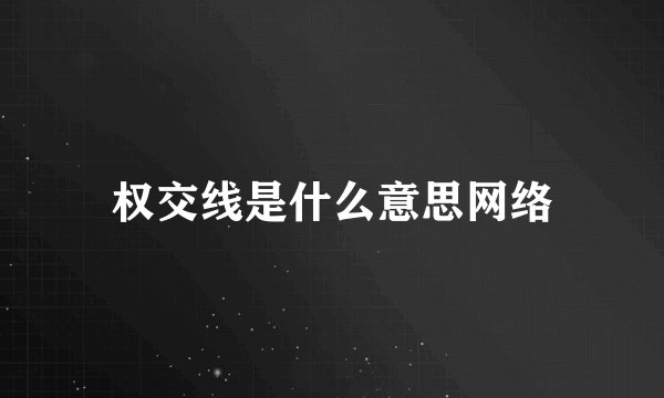 权交线是什么意思网络