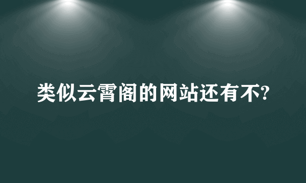 类似云霄阁的网站还有不?