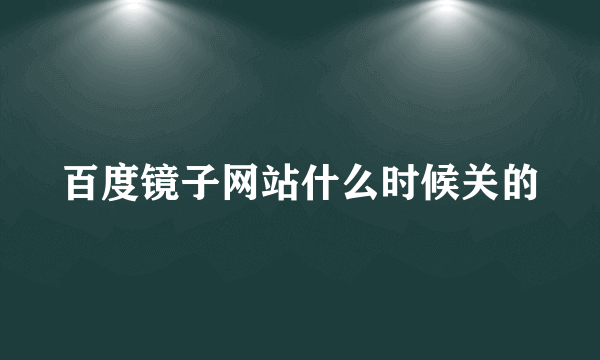 百度镜子网站什么时候关的