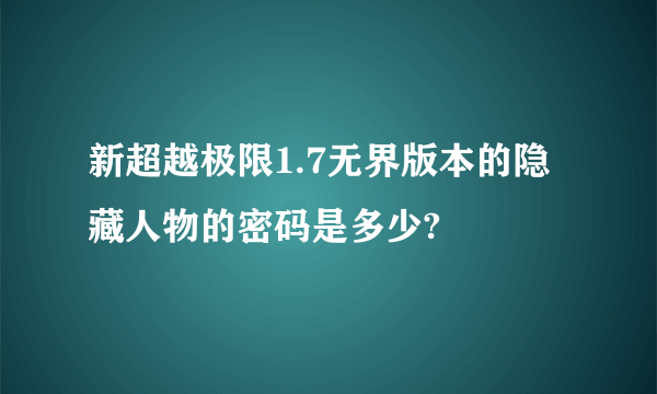 新超越极限1.7无界版本的隐藏人物的密码是多少?