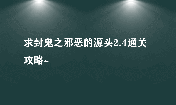 求封鬼之邪恶的源头2.4通关攻略~