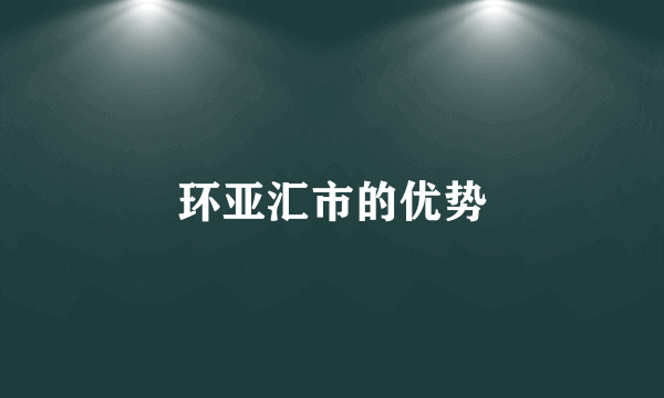 环亚汇市的优势
